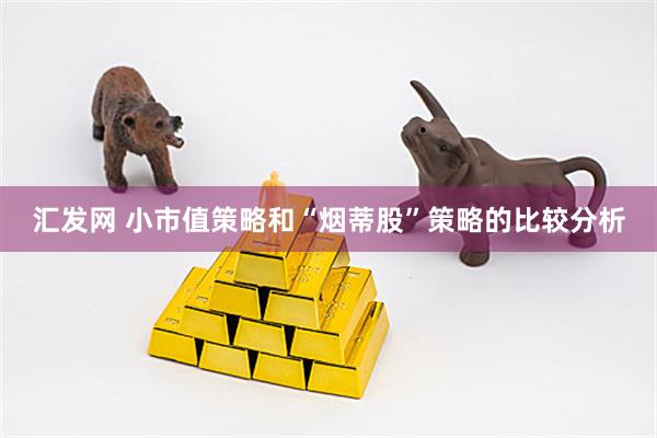 汇发网 小市值策略和“烟蒂股”策略的比较分析